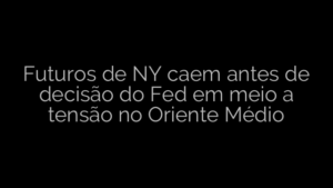 ​Futuros de NY caem antes de decisão do Fed em meio a tensão no Oriente Médio 